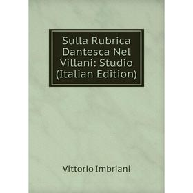 

Книга Sulla Rubrica Dantesca Nel Villani: Studio (Italian Edition). Vittorio Imbriani