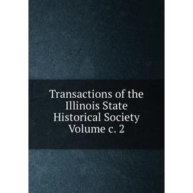 

Книга Transactions of the Illinois State Historical Society Volume c. 2