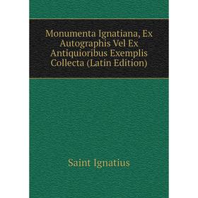 

Книга Monumenta Ignatiana, Ex Autographis Vel Ex Antiquioribus Exemplis Collecta