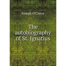

Книга The autobiography of St. Ignatius. Joseph O'Conor
