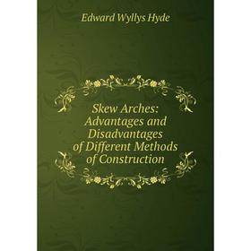 

Книга Skew Arches: Advantages and Disadvantages of Different Methods of Construction. Edward Wyllys Hyde