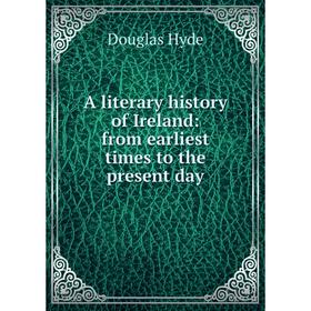 

Книга A literary history of Ireland: from earliest times to the present day. Douglas Hyde