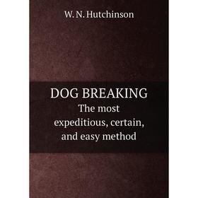 

Книга DOG BREAKING The most expeditious, certain, and easy method. W. N. Hutchinson
