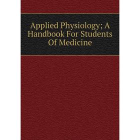 

Книга Applied Physiology; A Handbook For Students Of Medicine
