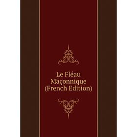 

Книга Le Fléau Maçonnique