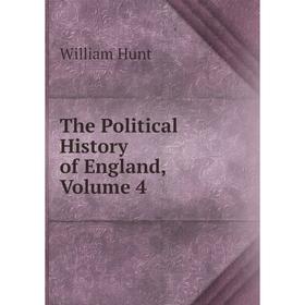 

Книга The Political History of England, Volume 4. Hunt William