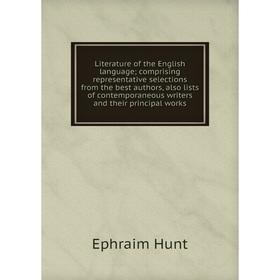

Книга Literature of the English language; comprising representative selections from the best authors, also lists of contemporaneous writers and their
