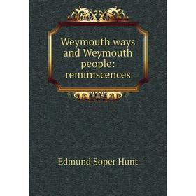 

Книга Weymouth ways and Weymouth people: reminiscences. Edmund Soper Hunt