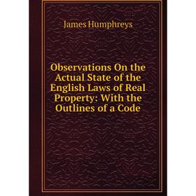 

Книга Observations On the Actual State of the English Laws of Real Property: With the Outlines of a Code