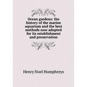 

Книга Ocean gardens: the history of the marine aquarium and the best methods now adopted for its establishment and preservation
