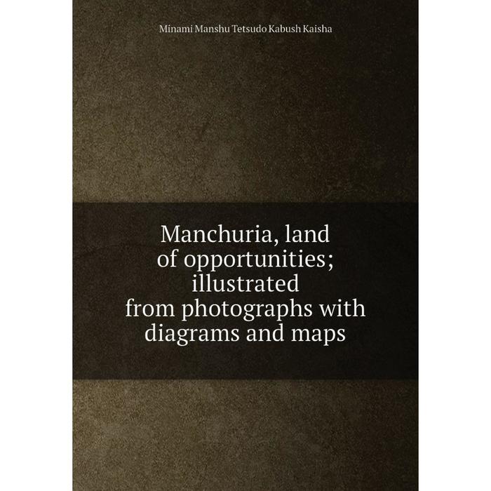 фото Книга manchuria, land of opportunities; illustrated from photographs with diagrams and maps nobel press