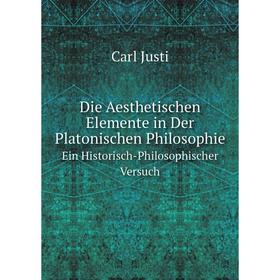 

Книга Die Aesthetischen Elemente in Der Platonischen Philosophie Ein Historisch-Philosophischer Versuch. Carl Justi