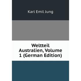 

Книга Weltteil Australien, Volume 1 (German Edition). Karl Emil Jung