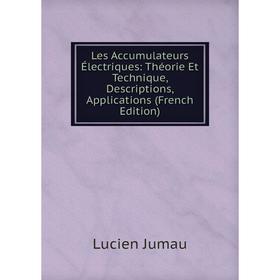 

Книга Les Accumulateurs Électriques: Théorie Et Technique, Descriptions, Applications