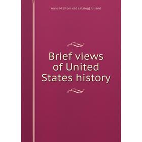 

Книга Brief views of United States history. Anna M. [from old catalog] Juliand