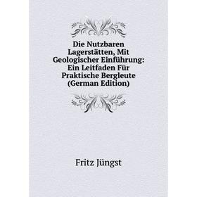 

Книга Die Nutzbaren Lagerstätten, Mit Geologischer Einführung: Ein Leitfaden Für Praktische Bergleute (German Edition). Fritz Jüngst