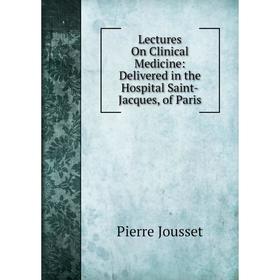 

Книга Lectures On Clinical Medicine: Delivered in the Hospital Saint-Jacques, of Paris