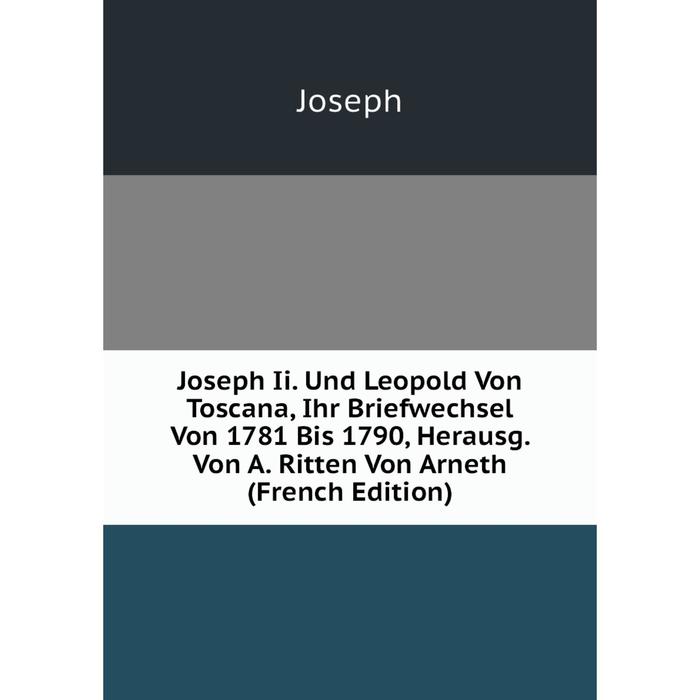 фото Книга joseph ii. und leopold von toscana, ihr briefwechsel von 1781 bis 1790, herausg. von a. ritten von arneth nobel press