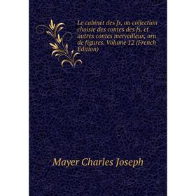 

Книга Le cabinet des fs, ou collection choisie des contes des fs, et autres contes merveilleux, orn de figures Volume 12