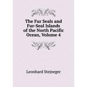 

Книга The Fur Seals and Fur-Seal Islands of the North Pacific Ocean, Volume 4. Leonhard Stejneger