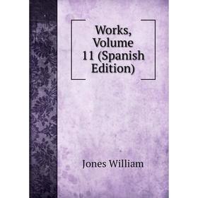 

Книга Works, Volume 11 (Spanish Edition). Jones William