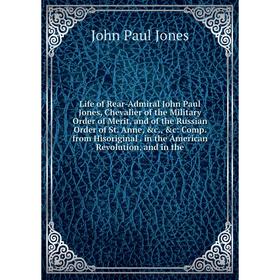 

Книга Life of Rear-Admiral John Paul Jones, Chevalier of the Military Order of Merit, and of the Russian Order of St Anne: Comp from Hisoriginal