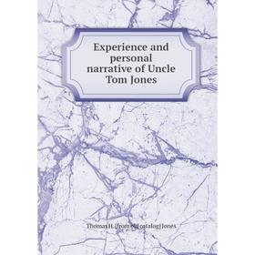 

Книга Experience and personal narrative of Uncle Tom Jones. Thomas H. [from old catalog] Jones