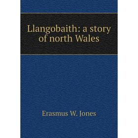 

Книга Llangobaith: a story of north Wales