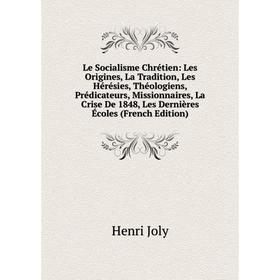 

Книга Le Socialisme Chrétien: Les Origines, La Tradition, Les Hérésies, Théologiens, Prédicateurs, Missionnaires, La Crise De 1848, Les Dernières Écol