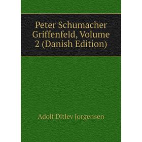 

Книга Peter Schumacher Griffenfeld, Volume 2 (Danish Edition). Adolf Ditlev Jorgensen