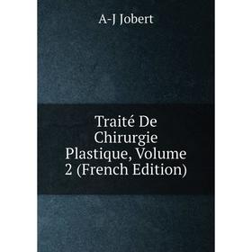 

Книга Traité De Chirurgie Plastique, Volume 2 (French Edition). A-J Jobert