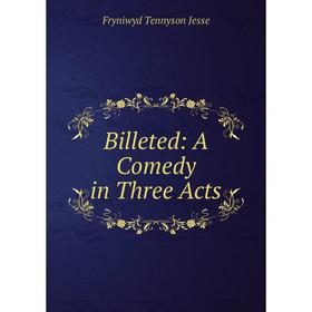 

Книга Billeted: A Comedy in Three Acts. Fryniwyd Tennyson Jesse