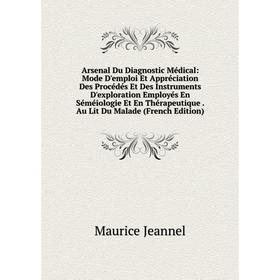 

Книга Arsenal Du Diagnostic Médical: Mode D'emploi Et Appréciation Des Procédés Et Des Instruments D'exploration Employés En Séméiologie Et En Thérape