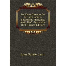 

Книга Les Deux Discours De M Jules Janin À L'académie Française, Avril, 1865 — Novembre 1871