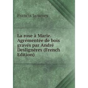 

Книга La rose à Marie. Agrémentée de bois gravés par André Deslignères