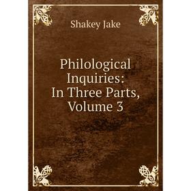 

Книга Philological Inquiries: In Three Parts, Volume 3. Shakey Jake