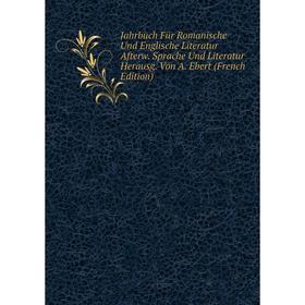 

Книга Jahrbuch Für Romanische Und Englische Literatur Afterw. Sprache Und Literatur Herausg. Von A. Ebert (French Edition)