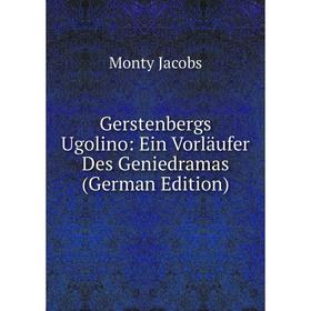 

Книга Gerstenbergs Ugolino: Ein Vorläufer Des Geniedramas (German Edition). Monty Jacobs