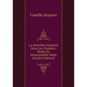 

Книга La Mortalité Infantile Dans Les Flandres: Étude De Démographie Belge