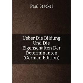 

Книга Ueber Die Bildung Und Die Eigenschaften Der Determinanten (German Edition). Paul Stäckel