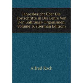 

Книга Jahresbericht Über Die Fortschritte in Der Lehre Von Den Gährungs-Organismen, Volume 16 (German Edition). Alfred Koch