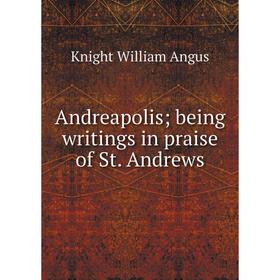 

Книга Andreapolis; being writings in praise of St. Andrews. Knight William Angus