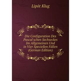 

Книга Die Configuration Des Pascal'schen Sechseckes Im Allgemeinen Und in Vier Speciellen Fällen (German Edition). Lipót Klug