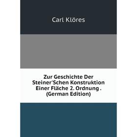 

Книга Zur Geschichte Der Steiner'Schen Konstruktion Einer Fläche 2. Ordnung. (German Edition). Carl Klöres