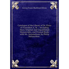 

Книга Catalogue of the Library of Dr. Kloss of Franckfort A. M..: Including Many Original and Unpublished Manuscripts, and Printed Books with Ms. Anno