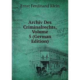 

Книга Archiv Des Criminalrechts, Volume 5 (German Edition). Ernst Ferdinand Klein
