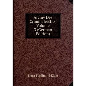 

Книга Archiv Des Criminalrechts, Volume 3 (German Edition). Ernst Ferdinand Klein