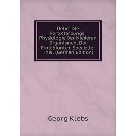 

Книга Ueber Die Fortpflanzungs-Physiologie Der Niederen Organismen, Der Protobionten. Specieller Theil (German Edition). Georg Klebs