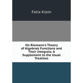

Книга On Riemann's Theory of Algebraic Functions and Their Integrals: A Supplement to the Usual Treatises