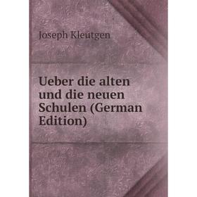 

Книга Ueber die alten und die neuen Schulen (German Edition). Joseph Kleutgen